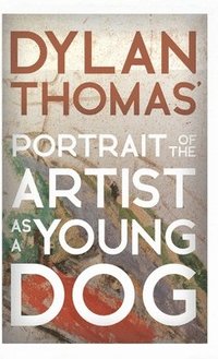 bokomslag Dylan Thomas' Portrait of the Artist as a Young Dog