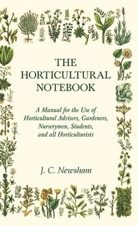 bokomslag The Horticultural Notebook - A Manual for the Use of Horticultural Advisers, Gardeners, Nurserymen, Students, and all Horticulturists