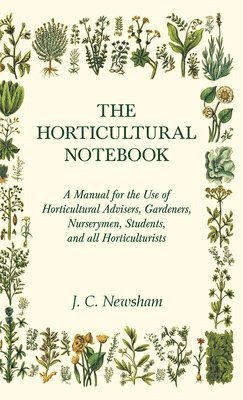 bokomslag The Horticultural Notebook - A Manual for the Use of Horticultural Advisers, Gardeners, Nurserymen, Students, and all Horticulturists