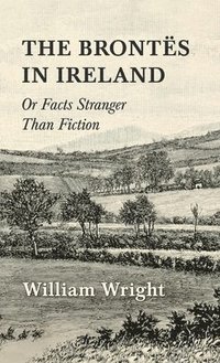 bokomslag Brontes in Ireland; Or, Facts Stranger than Fiction
