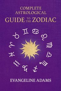 bokomslag Evangeline Adams' Complete Astrological Guide to the Zodiac