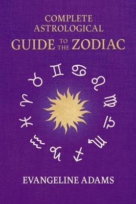 bokomslag Evangeline Adams' Complete Astrological Guide to the Zodiac