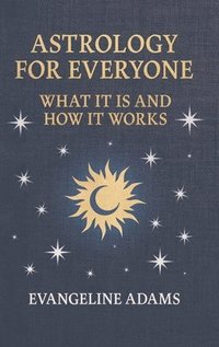 bokomslag Evangeline Adams' Astrology for Everyone: What it is and How it Works