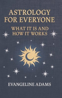 bokomslag Evangeline Adams' Astrology for Everyone: What it is and How it Works
