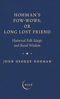 bokomslag Hohman's Pow-Wows; or Long Lost Friend: Historical Folk Magic and Rural Wisdom
