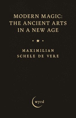 Maximilian Schele De Vere, Maximilian Schele de Vere, Maximilian Schele De Vere - Modern Magic: The Ancient Arts in a New Age, Inbunden