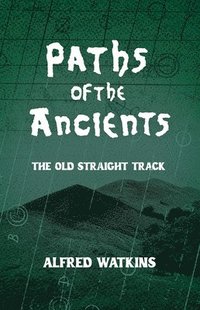 bokomslag Paths of the Ancients: Alfred Watkins' The Old Straight Track
