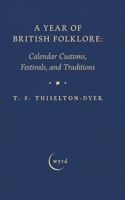 A Year of British Folklore: Calendar Customs, Festivals, and Traditions