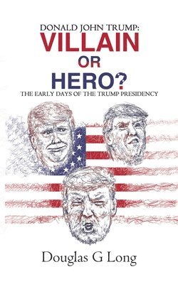 bokomslag Donald John Trump: villain or hero?