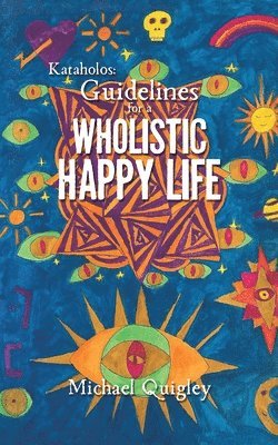 Kataholos: Guidelines for a wholistic happy life 1