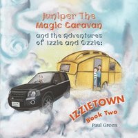 bokomslag Juniper the Magic Caravan and The Adventures of Izzie and Ozzie: Izzietown