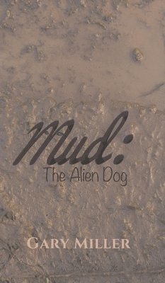 Gary Miller - Mud: The Alien Dog, Inbunden