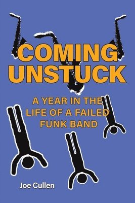 Joe Cullen - Coming Unstuck – A Year in the Life of a Failed Funk Band, Häftad