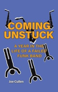 bokomslag Coming Unstuck - A Year in the Life of a Failed Funk Band
