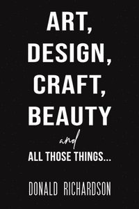 bokomslag Art, Design, Craft, Beauty and All Those Things...