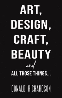 bokomslag Art, Design, Craft, Beauty and All Those Things...