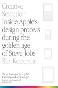 bokomslag Creative Selection: Inside Apple's Design Process During the Golden Age of Steve Jobs