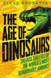 bokomslag The Age of Dinosaurs: The Rise and Fall of the World's Most Remarkable Animals