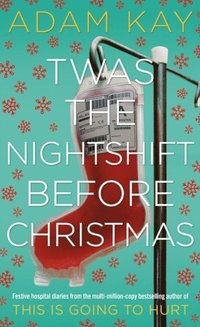 bokomslag Twas The Nightshift Before Christmas: Festive hospital diaries from the author of million-copy hit This is Going to Hurt