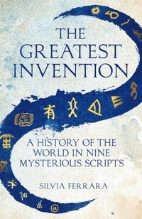 bokomslag The Greatest Invention: A History of the World in Nine Mysterious Scripts