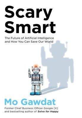 Mo Gawdat - Scary Smart: The Future of Artificial Intelligence and How You Can Save Our World, Inbunden
