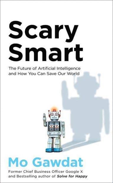 bokomslag Scary Smart: The Future of Artificial Intelligence and How You Can Save Our World