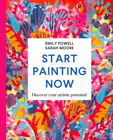 Emily Powell, Sarah Moore - Start Painting Now, Inbunden