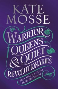 bokomslag Warrior Queens & Quiet Revolutionaries: How Women (Also) Built the World