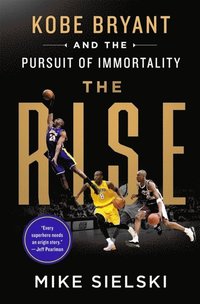 bokomslag The Rise: Kobe Bryant and the Pursuit of Immortality