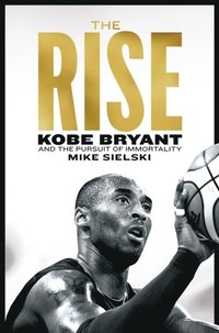 bokomslag The Rise: Kobe Bryant and the Pursuit of Immortality