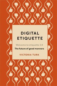 bokomslag Digital Etiquette: Everything you wanted to know about modern manners but were afraid to ask