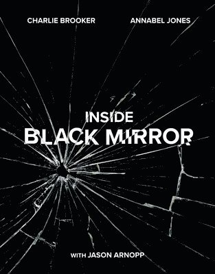 Charlie Brooker, Annabel Jones, Jason Arnopp - Inside Black Mirror, Inbunden