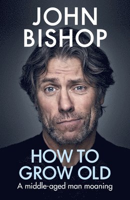 John Bishop - How to Grow Old, Inbunden