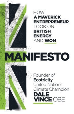 Dale Vince - Manifesto: How a Maverick Entrepreneur Took on British Energy and Won, Inbunden