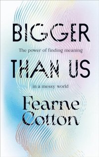 bokomslag Bigger Than Us: The power of finding meaning in a messy world