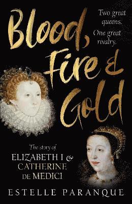 bokomslag Blood, Fire and Gold : The story of Elizabeth I and Catherine de Medici