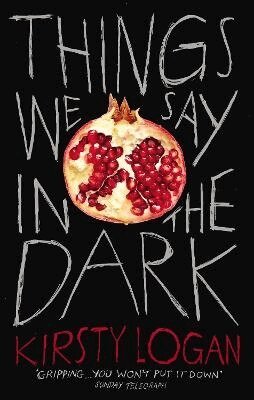 Kirsty Logan - Things We Say in the Dark, Häftad