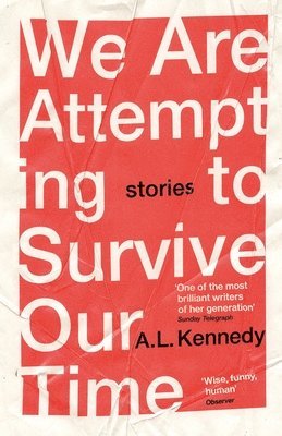 A.L. Kennedy - We Are Attempting to Survive Our Time, Häftad