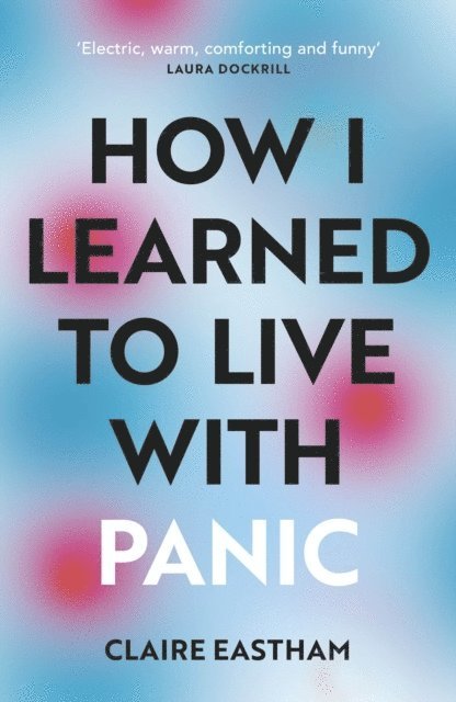 Claire Eastham - How I Learned to Live With Panic, Häftad