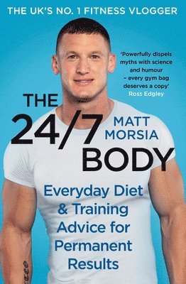 The 24/7 Body: Everyday Diet and Training Advice for Long Term Results