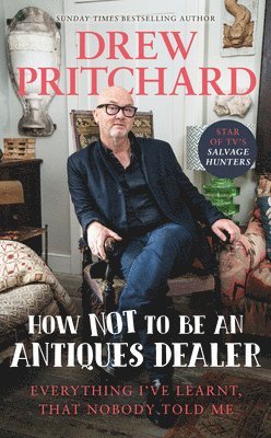 Drew Pritchard - How Not to Be an Antiques Dealer, Inbunden