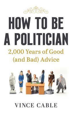 How to be a Politician : 2,000 Years of Good (and Bad) Advice
