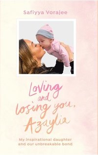 bokomslag Loving and Losing You, Azaylia: My Inspirational Daughter and Our Unbreakable Bond
