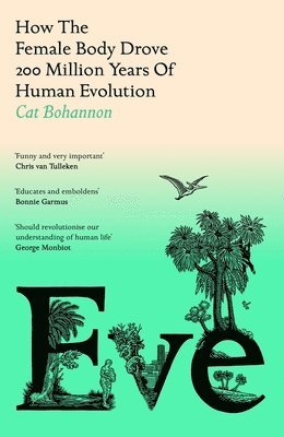 Cat Bohannon - Eve : How The Female Body Drove 200 Million Years of Human Evolution, Inbunden