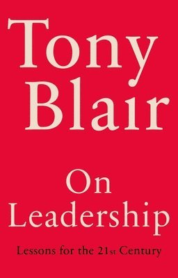 Tony Blair - On Leadership, Inbunden