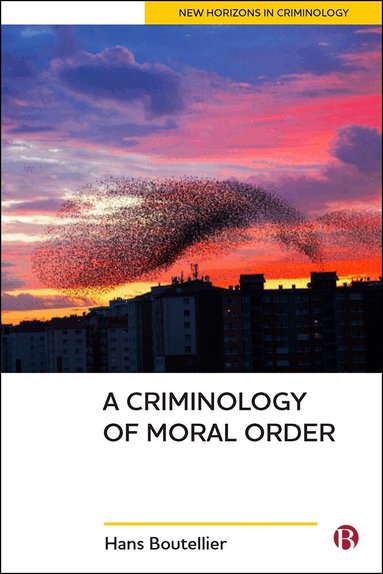 Hans Boutellier - Criminology of Moral Order, Inbunden