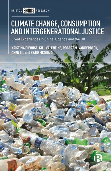 Kristina Diprose, Gill Valentine, Robert M Vanderbeck, Chen Liu, Katie McQuaid - Climate Change, Consumption and Intergenerational Justice, Inbunden