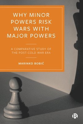 Marinko Bobić, Marinko Bobic, Marinko Bobi¿ - Why Minor Powers Risk Wars with Major Powers, Inbunden