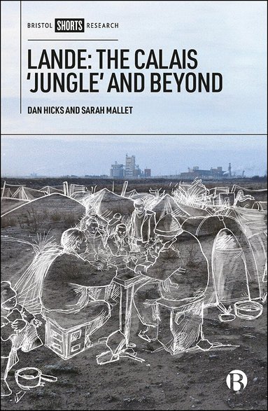 Dan Hicks, Sarah Mallet - Lande: The Calais 'Jungle' and Beyond, Inbunden