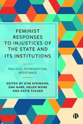 Kym Atkinson, Úna Barr, Helen Monk, Katie Tucker, Feminist Responses to Criminal Injustices) Barr, Una (Author, Helen (Liverpool John Moores University) Monk, Katie (Liverpool John Moores University) Tucker - Feminist Responses to Injustices of the State and its Institutions, Häftad